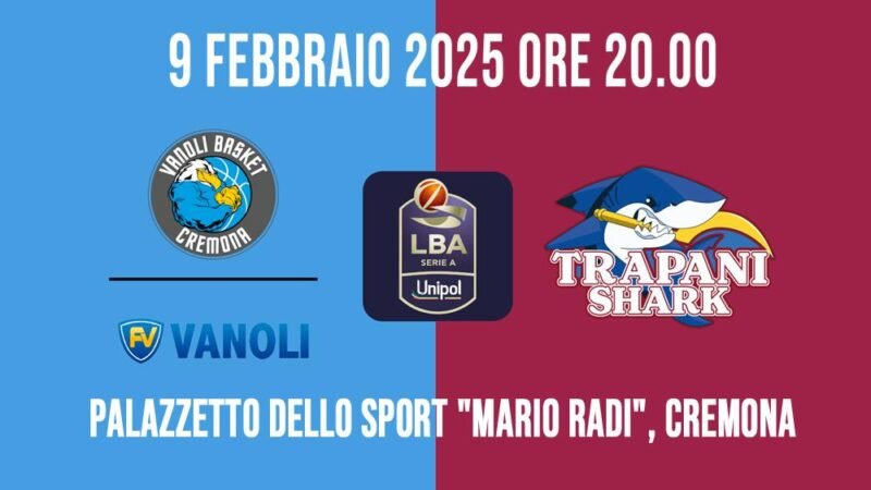 Vanoli Cremona-Trapani: Sarà una battaglia all’ultimo canestro?