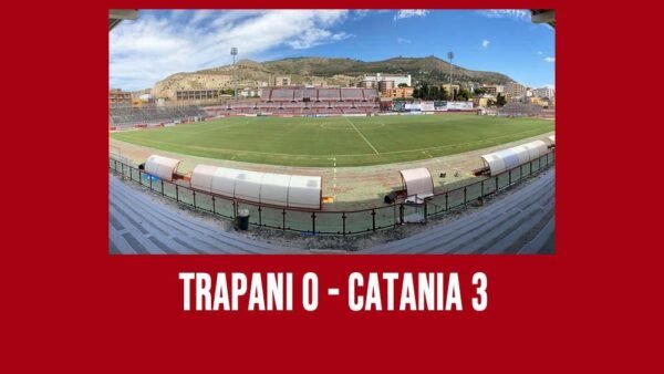 Trapani Catania 0-3 :Derby amaro per i granata