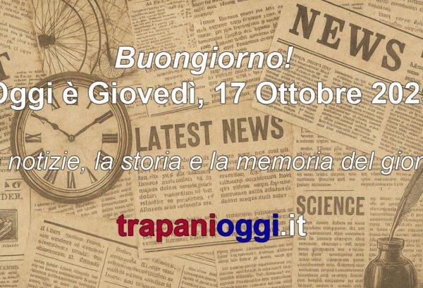 Buongiorno 17 ottobre 2025 – notizie, storia e memoria del giorno su TrapaniOggi.it