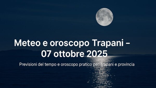 Meteo e oroscopo Trapani – 07 ottobre 2025