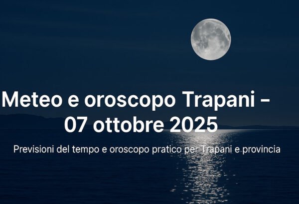 Meteo e oroscopo Trapani – 07 ottobre 2025